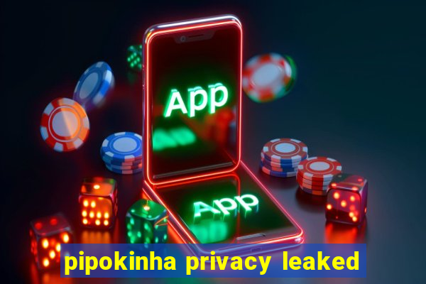 pipokinha privacy leaked